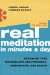 Real Meditation in Minutes a Day : Optimizing Your Performance, Relationships, Spirituality, and Health cover