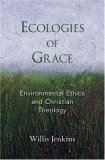 Ecologies of Grace : Enviromental Ethics and Christian Theology [Click for larger image]