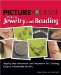 Picture Yourself Making Jewelry and Beading : Step-by-step Instructions and Inspiration for Creating Unique, Handmade Jewelry cover