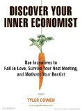 Discover Your Inner Economist : Use Incentives to Fall in Love, Survive Your Next Meeting, and Motivate Your Dentist [Click for larger image]