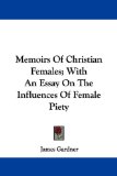 Memoirs of Christian Females, With an Essay on the Influences of Female Piety [Click for larger image]