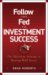 Follow the Fed to Investment Success : The Effortless Strategy to Beating Wall Street cover