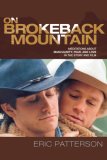 On Brokeback Mountain: Meditations About Masculinity, Fear, and Love in the Story and the Film by Eric Patterson