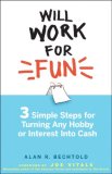 Will Work for Fun : Three Simple Steps for Turning Any Hobby or Interest into Cash [Click for larger image]