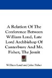 A Relation of the Conference Between William Laud, Late Lord Archbishop of Canterbury and Mr. Fisher, the Jesuit [Click for larger image]