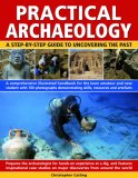 Practical Archaeology : A Step-by-step Guide to Uncovering the Past [Click for larger image]