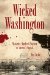 Wicked Washington : Mysteries, Murder & Mayhem in America's Capital cover