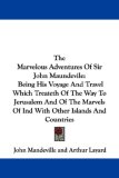 The Marvelous Adventures of Sir John Maundevile : Being His Voyage and Travel Which Treateth of the Way to Jerusalem and of the Marvels of Ind With Other Islands and Countries [Click for larger image]