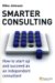  Smarter Consulting: How to Start Up & Succeed As an Independent Consultant