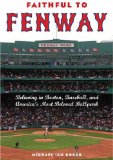 Faithful to Fenway : Believing in Boston, Baseball, and America's Most Beloved Ballpark [Click for larger image]