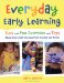 Everyday Early Learning : Easy and Fun Activities and Toys Made from Stuff You Can Find Around the House cover