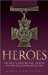 Heroes : The True Stories Behind Every Vc Winner Since World War Two cover