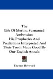 The Life of Merlin, Surnamed Ambrosius : His Prophecies and Predictions Interpreted and Their Truth Made Good by Our English Annals [Click for larger image]