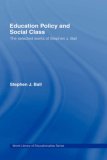 Education Policy And Social Class : The Selected Works Of Stephen J. Ball [Click for larger image]