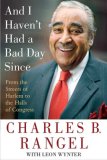 And I Haven't Had a Bad Day Since : From the Streets of Harlem to the Halls of Congress [Click for larger image]
