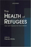 The Health of Refugees : Public Health Perspectives from Conflict to Settlement [Click for larger image]
