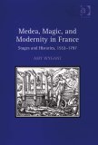 Medea, Magic, and Modernity in France : Stages and Histories, 1553-1797 [Click for larger image]