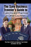The Savvy Business Traveler's Guide to Customs and Practices in Other Countries : The Dos & Don'ts to Impress Your Host and Make the Sale [Click for larger image]