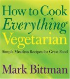 How to Cook Everything Vegetarian : Simple Meatless Recipes for Great Food [Click for larger image]