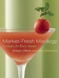 Market-Fresh Mixology : Cocktails for Every Season [Click for larger image]