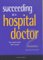 Succeeding As a Hospital Doctor : The Experts Share Their Secrets cover