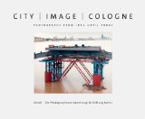 Stadt / Bild / Koln /City / Image / Cologne : Photographien Von 1880 Bis Heute/Photographs from 1880 Until Today [Click for larger image]