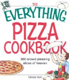The Everything Pizza Cookbook : 300 Crowd-Pleasing Slices of Heaven [Click for larger image]
