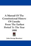 A Manual of the Constitutional History of Canada : From the Earliest Period to the Year 1888 [Click for larger image]