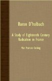 Baron D'Holbach : A Study of Eighteenth Century Radicalism in France [Click for larger image]