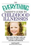 The Everything Parent's Guide to Childhood Illnesses : Expert Advice That Dispels Myths and Helps Parents Recognize Symptoms and Understand Treatments [Click for larger image]