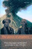 The Power of Prophecy : Prince Dipanagara and the End of an Old Order in Java, 1785-1855 [Click for larger image]