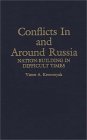 Conflicts in and Around Russia : Nation-Building in Difficult Times [Click for larger image]