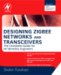 DESIGNING ZIGBEE NETWORKS AND TRANSCEIVERS : The Complete Guide for Rf/Wireless Engineers cover