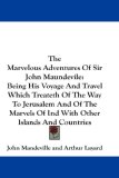 The Marvelous Adventures of Sir John Maundevile : Being His Voyage and Travel Which Treateth of the Way to Jerusalem and of the Marvels of Ind With Other Islands and Countries [Click for larger image]