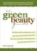 The Green Beauty Guide : Your Essential Resource to Organic and Natural Skin Care, Hair Care, Makeup, and Fragrances cover