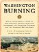 Washington Burning : How a Frenchman's Vision of Our Nation's Capital Survived Congress, the Founding Fathers, and the Invading British Army cover