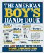 The American Boy's Handy Book : Build a Fort, Sail a Boat, Shoot an Arrow, Throw a Boomerang, Catch Spiders, Fish in the Ice, Camp without a Tent and 150 Other Activities cover