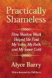 Practically Shameless : How Shadow Work Helped Me Find My Voice, My Path, and My Inner Gold [Click for larger image]