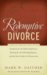 Redemptive Divorce : A Biblical Process That Offers Guidance for the Suffering Partner, Healing for the a cover
