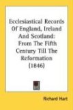 Ecclesiastical Records Of England, Ireland And Scotland : From the Fifth Century Till the Reformation [Click for larger image]