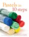 Pastels in 10 Steps : Learn All the Techniques You Need in Just One Painting cover