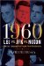 1960 : LBJ Vs. JFK Vs. Nixon, the Epic Campaign That Forged Three Presidencies cover