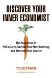 Discover Your Inner Economist : Use Incentives to Fall in Love, Survive Your Next Meeting, and Motivate Your Dentist [Click for larger image]