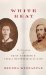 White Heat : The Friendship of Emily Dickinson and Thomas Wentworth Higginson cover