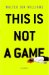  This Is Not a Game