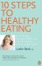 10 Steps to Healthy Eating : Boost Energy, Manage Weight, Prevent Disease With the Right Foods cover