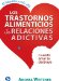 Los Trastornos Alimenticios y las Relaciones Adictivas/ The Eating Disorders and the Addictive Relations : Cuando Amar te Destruye cover