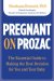 Pregnant on Prozac : The Essential Guide to Making the Best Decision for You and Your Baby cover