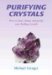 Purifying Crystals : Cleansing, Recharging, Care and Protection by and for Your Healing Crystals cover
