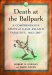 Death At The Ballpark : A Comprehensive Study of Game-related Fatalities of Players, Other Personnel And... cover